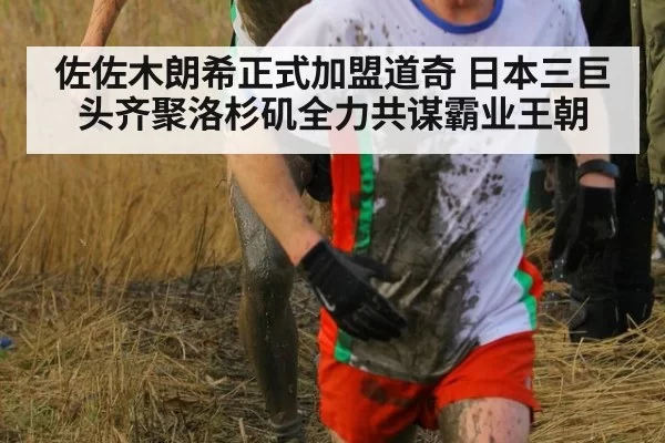 佐佐木朗希正式加盟道奇 日本三巨头齐聚洛杉矶全力共谋霸业王朝