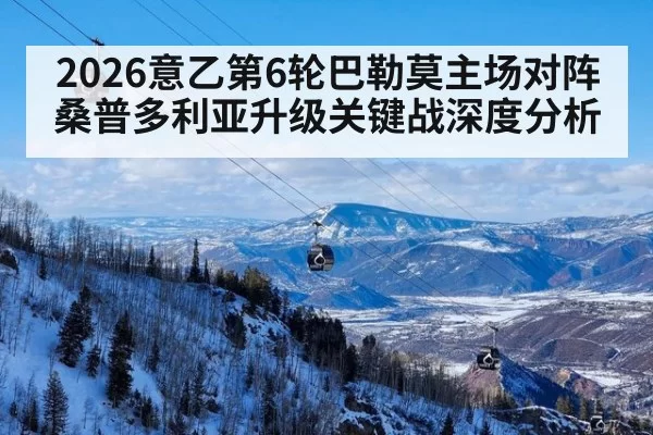 2026意乙第6轮巴勒莫主场对阵桑普多利亚升级关键战深度分析